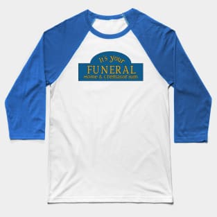 It's Your Funeral Home & Crematorium Baseball T-Shirt